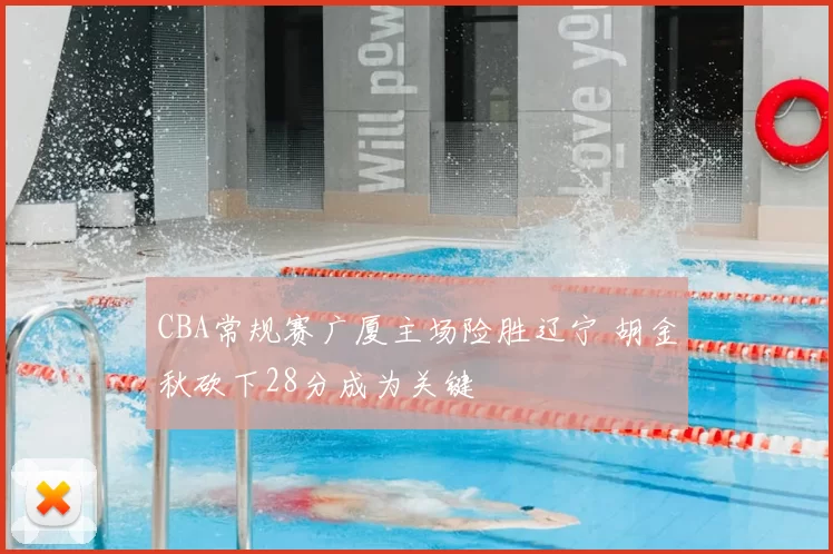 CBA常规赛广厦主场险胜辽宁 胡金秋砍下28分成为关键