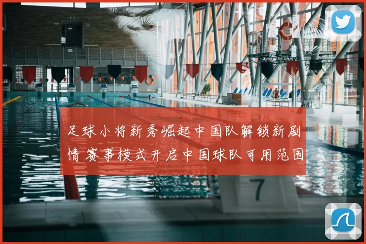 足球小将新秀崛起中国队解锁新剧情 赛事模式开启中国球队可用范围扩大