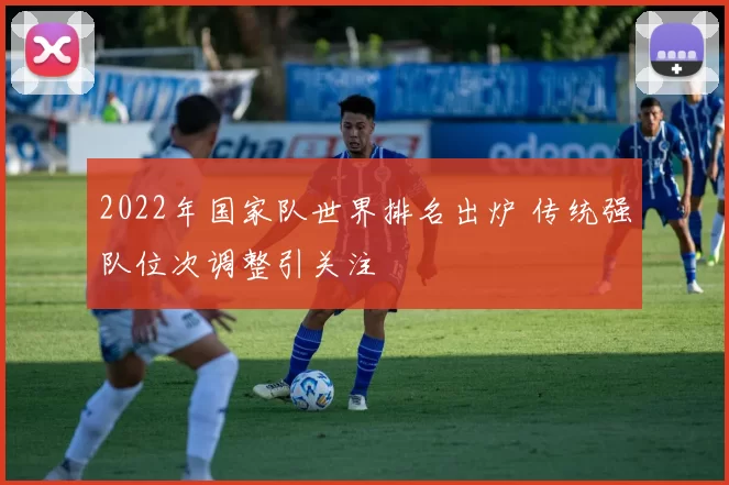 2022年国家队世界排名出炉 传统强队位次调整引关注
