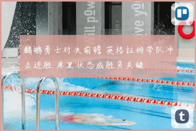 鹈鹕勇士对决前瞻 英格拉姆带队冲击连胜 库里状态成胜负关键