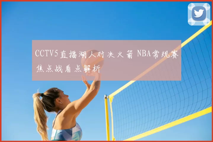 CCTV5直播湖人对决火箭 NBA常规赛焦点战看点解析
