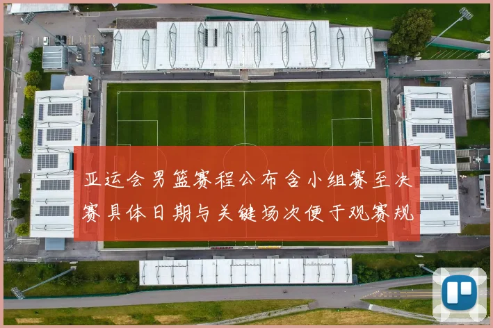 亚运会男篮赛程公布含小组赛至决赛具体日期与关键场次便于观赛规划