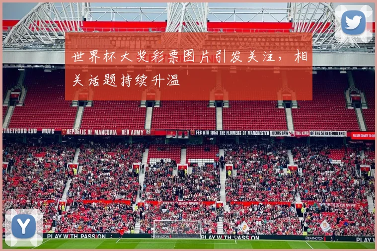 世界杯大奖彩票图片引发关注,相关话题持续升温